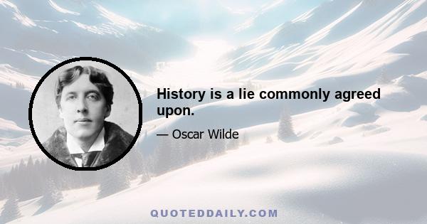 History is a lie commonly agreed upon.