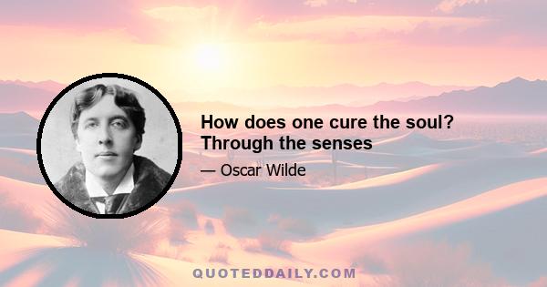 How does one cure the soul? Through the senses