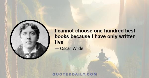 I cannot choose one hundred best books because I have only written five