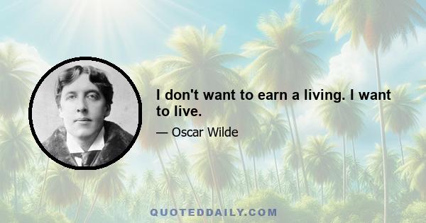 I don't want to earn a living. I want to live.