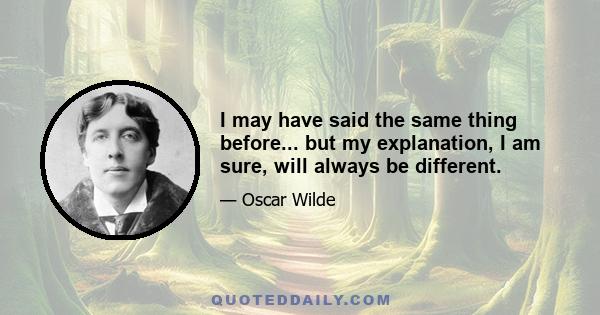 I may have said the same thing before... but my explanation, I am sure, will always be different.