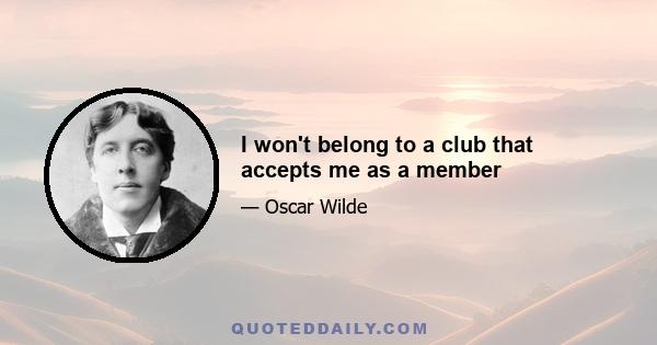 I won't belong to a club that accepts me as a member