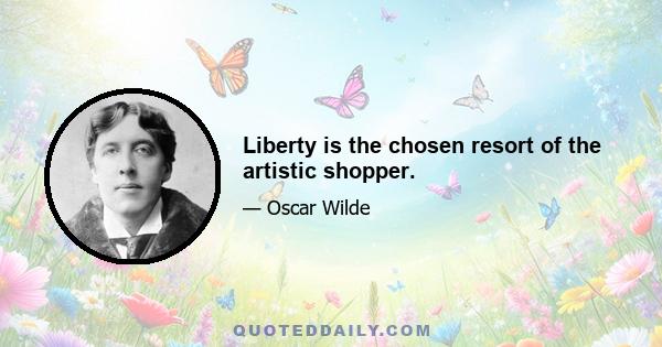 Liberty is the chosen resort of the artistic shopper.