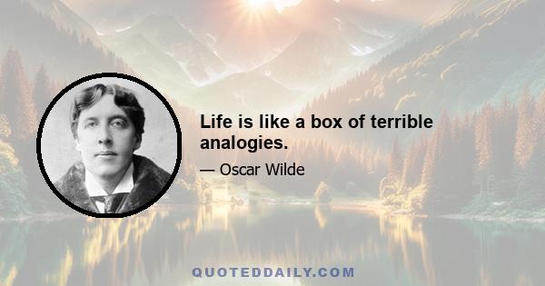 Life is like a box of terrible analogies.