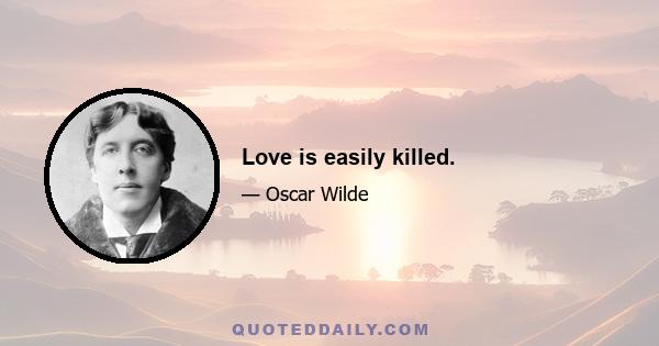 Love is easily killed.