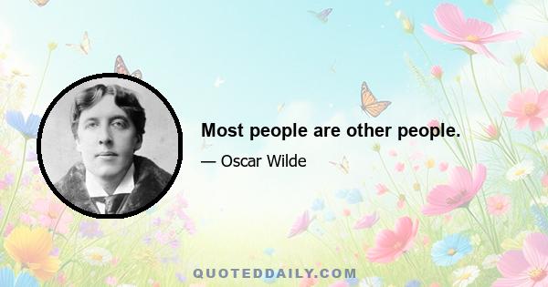 Most people are other people.