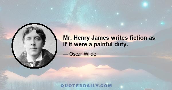 Mr. Henry James writes fiction as if it were a painful duty.