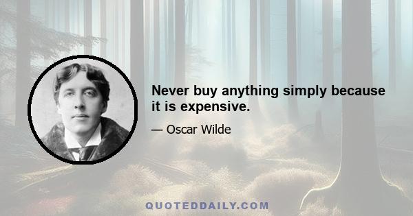 Never buy anything simply because it is expensive.