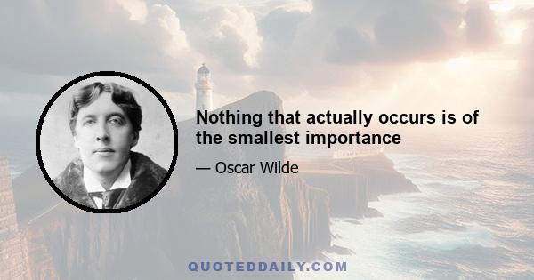 Nothing that actually occurs is of the smallest importance