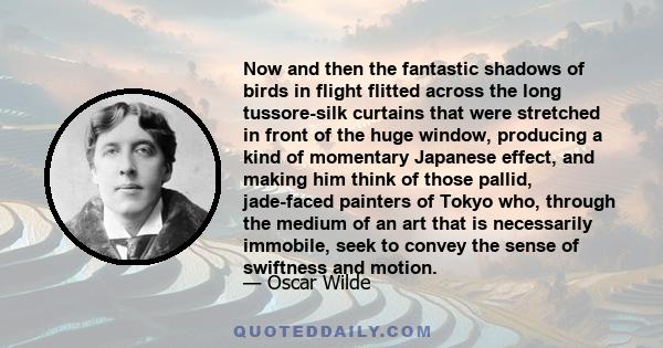 Now and then the fantastic shadows of birds in flight flitted across the long tussore-silk curtains that were stretched in front of the huge window, producing a kind of momentary Japanese effect, and making him think of 