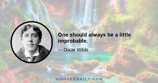 One should always be a little improbable.