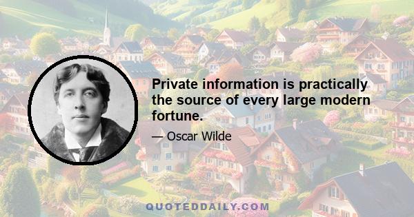 Private information is practically the source of every large modern fortune.