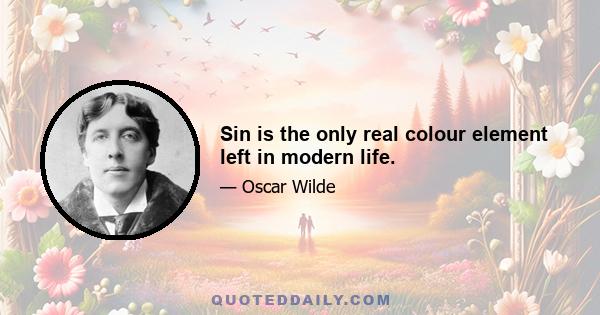 Sin is the only real colour element left in modern life.