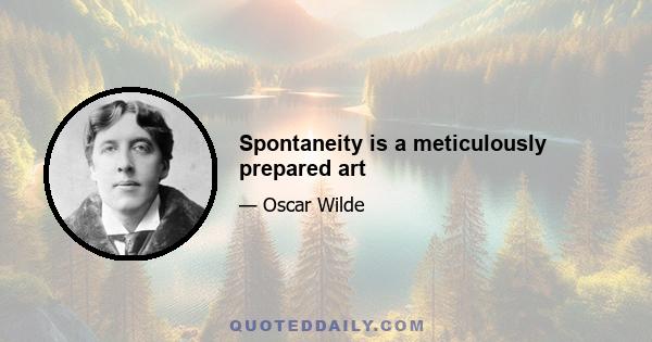 Spontaneity is a meticulously prepared art