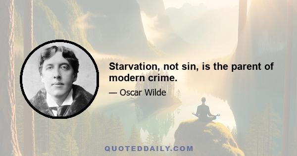 Starvation, not sin, is the parent of modern crime.