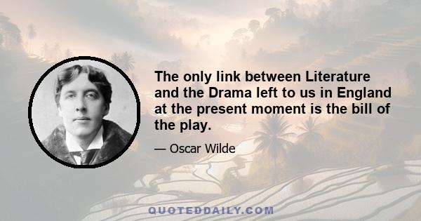 The only link between Literature and the Drama left to us in England at the present moment is the bill of the play.