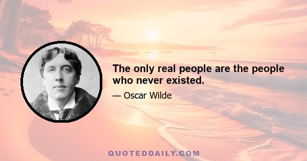 The only real people are the people who never existed.