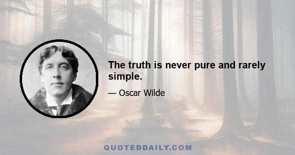 The truth is never pure and rarely simple.