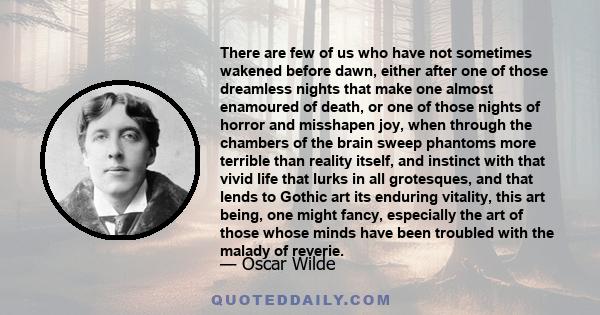 There are few of us who have not sometimes wakened before dawn, either after one of those dreamless nights that make one almost enamoured of death, or one of those nights of horror and misshapen joy, when through the