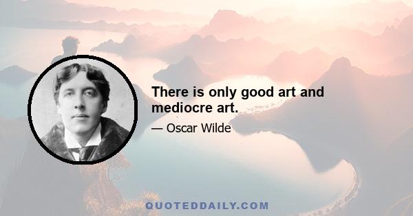 There is only good art and mediocre art.