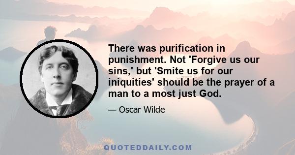 There was purification in punishment. Not 'Forgive us our sins,' but 'Smite us for our iniquities' should be the prayer of a man to a most just God.