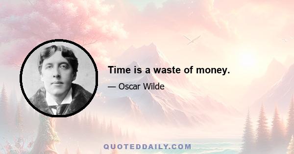 Time is a waste of money.