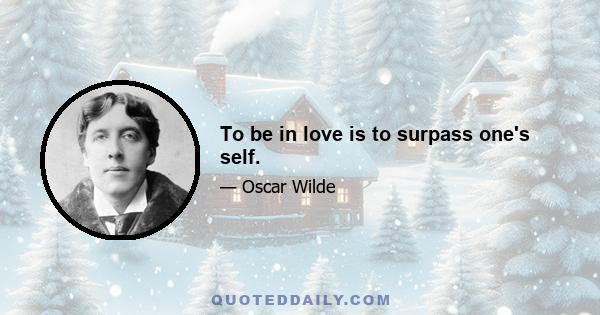 To be in love is to surpass one's self.