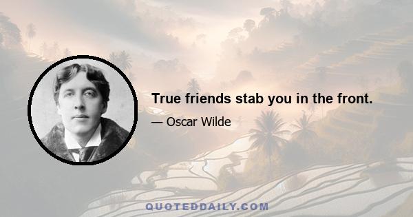 True friends stab you in the front.