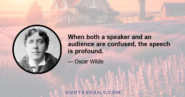 When both a speaker and an audience are confused, the speech is profound.