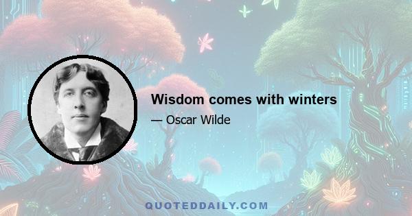 Wisdom comes with winters