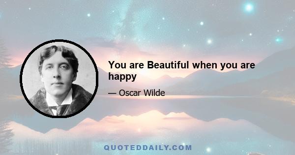 You are Beautiful when you are happy