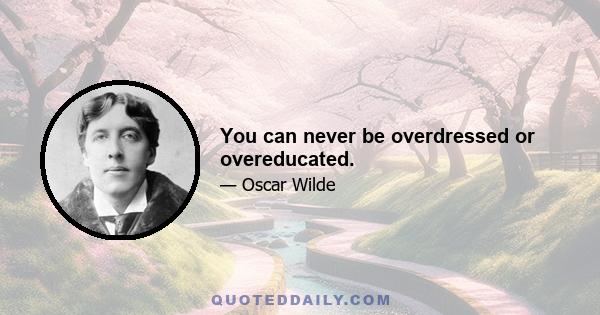 You can never be overdressed or overeducated.