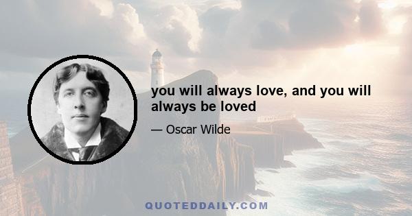 you will always love, and you will always be loved