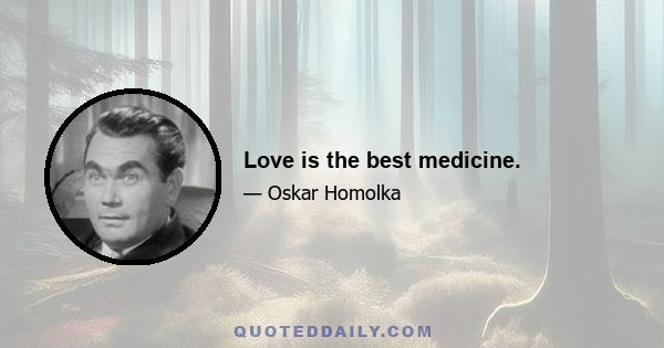 Love is the best medicine.