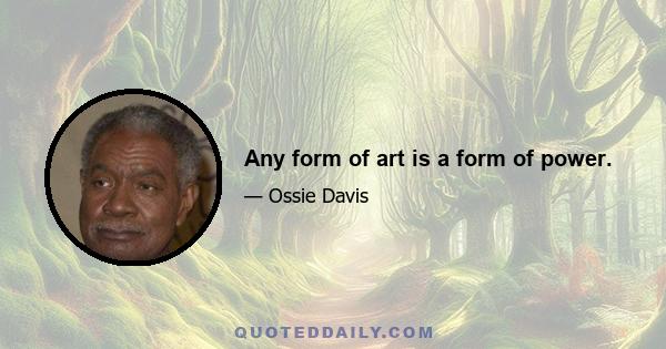 Any form of art is a form of power.