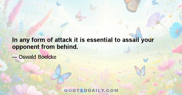 In any form of attack it is essential to assail your opponent from behind.