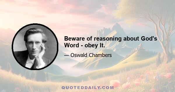 Beware of reasoning about God's Word - obey It.