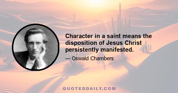 Character in a saint means the disposition of Jesus Christ persistently manifested.