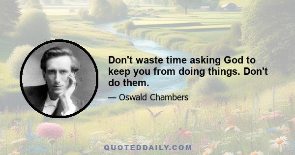 Don't waste time asking God to keep you from doing things. Don't do them.