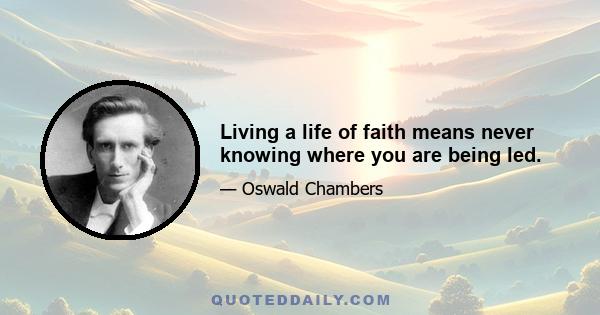 Living a life of faith means never knowing where you are being led.