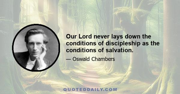 Our Lord never lays down the conditions of discipleship as the conditions of salvation.