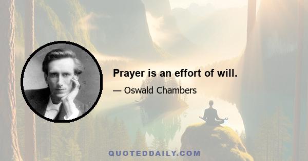 Prayer is an effort of will.