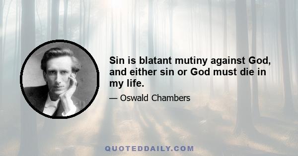 Sin is blatant mutiny against God, and either sin or God must die in my life.