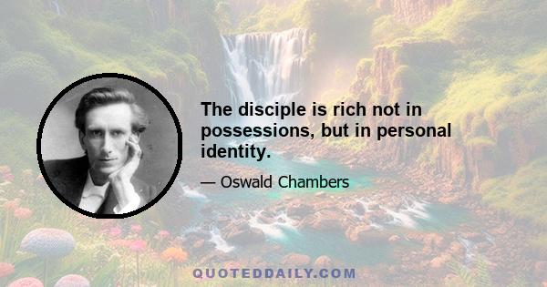 The disciple is rich not in possessions, but in personal identity.