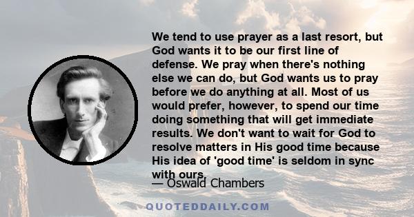 We tend to use prayer as a last resort, but God wants it to be our first line of defense.