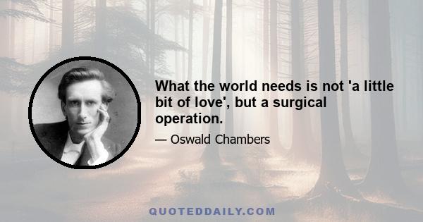 What the world needs is not 'a little bit of love', but a surgical operation.