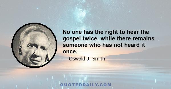 No one has the right to hear the gospel twice, while there remains someone who has not heard it once.