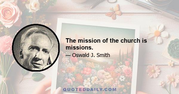 The mission of the church is missions.