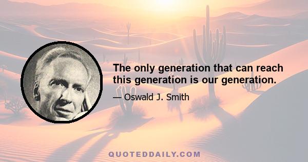 The only generation that can reach this generation is our generation.