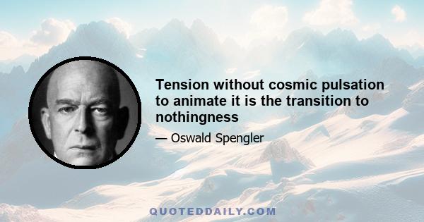 Tension without cosmic pulsation to animate it is the transition to nothingness